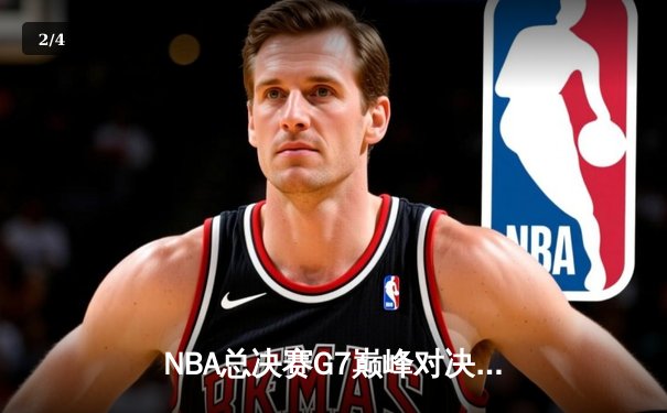 NBA总决赛G7巅峰对决：掘金加时险胜凯尔特人，约基奇41分三双封神 - 2