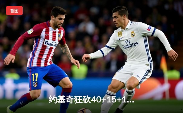 约基奇狂砍40+15+13创纪录，掘金加时险胜勇士夺赛季开门红