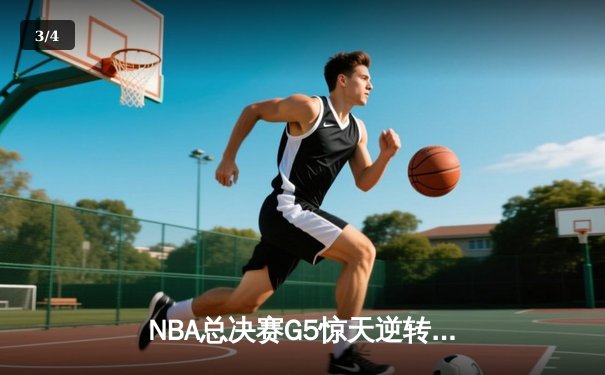 NBA总决赛G5惊天逆转：独行侠加时险胜凯尔特人，东契奇47分创纪录 - 3